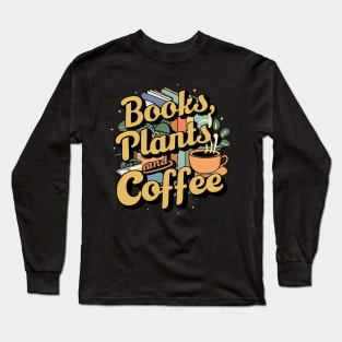 Books Plants And Coffee, Funny Quote Long Sleeve T-Shirt